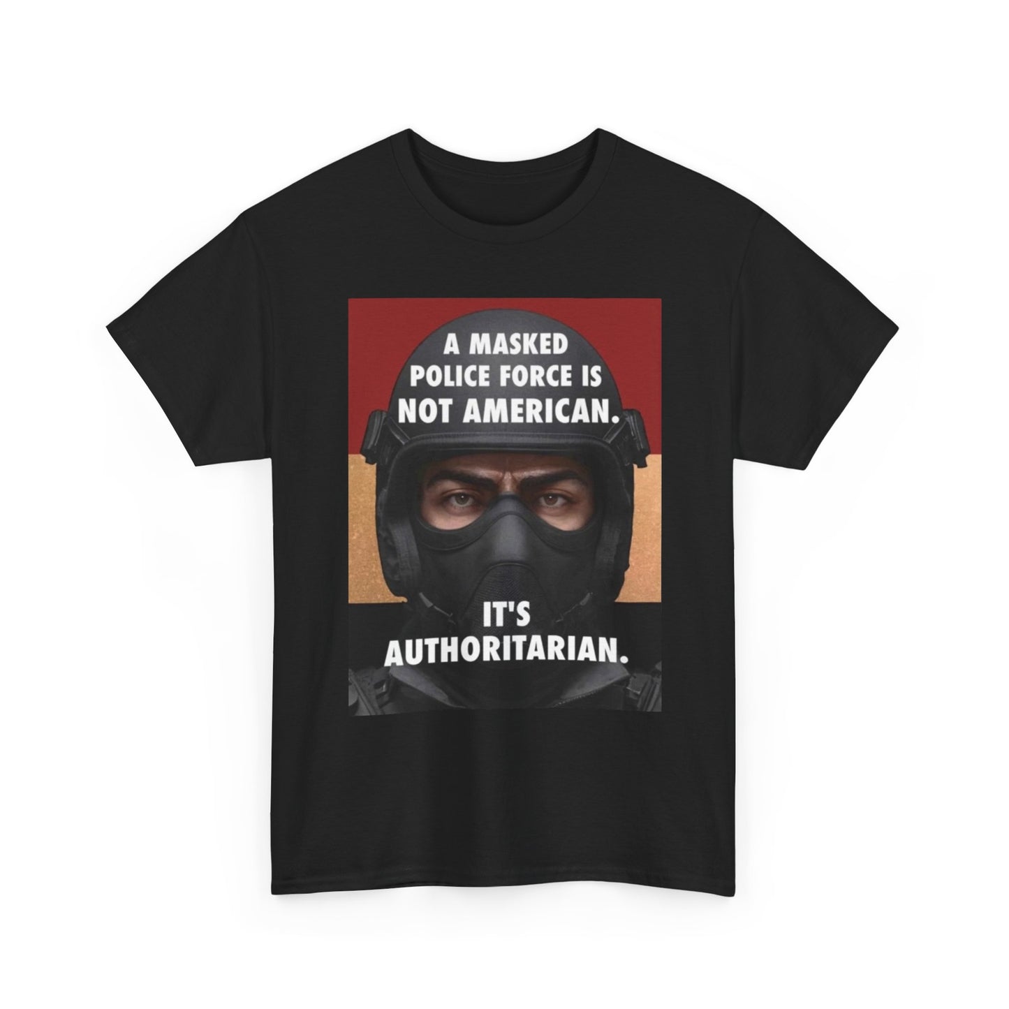 Political Statement Tee — "A Masked Police Force Is Not American. It's Authoritarian."