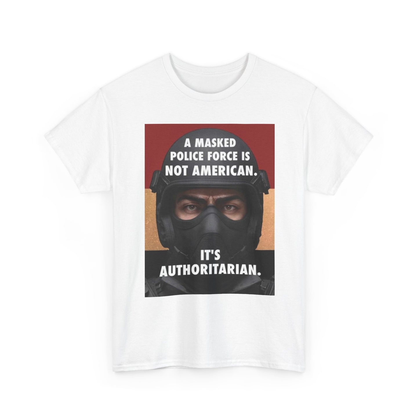 Political Statement Tee — "A Masked Police Force Is Not American. It's Authoritarian."