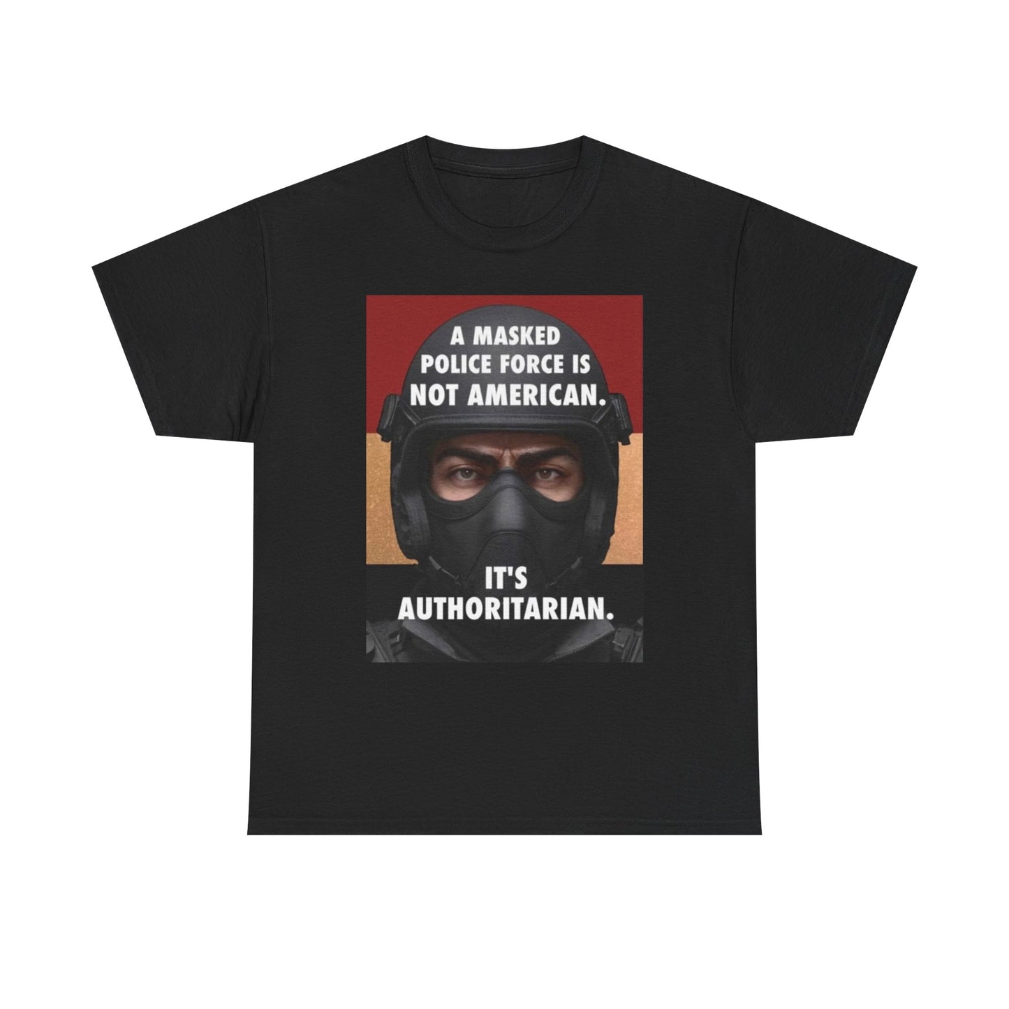 Political Statement Tee — "A Masked Police Force Is Not American. It's Authoritarian."