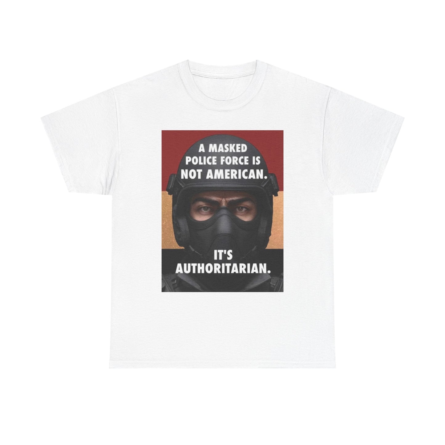 Political Statement Tee — "A Masked Police Force Is Not American. It's Authoritarian."