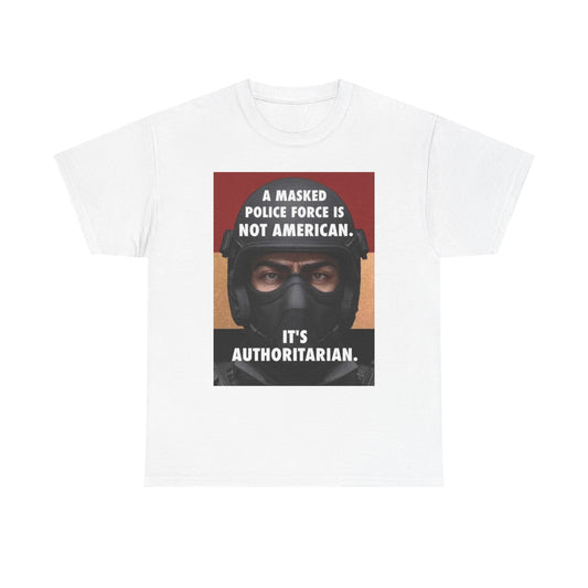 Political Statement Tee — "A Masked Police Force Is Not American. It's Authoritarian."